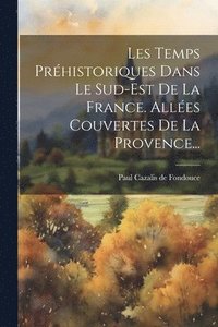 bokomslag Les Temps Prhistoriques Dans Le Sud-est De La France. Alles Couvertes De La Provence...