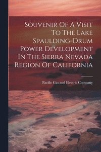 bokomslag Souvenir Of A Visit To The Lake Spaulding-drum Power Development In The Sierra Nevada Region Of California