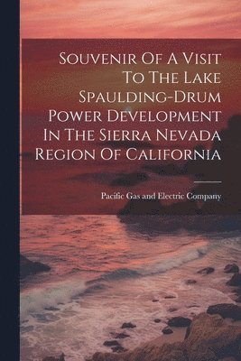 bokomslag Souvenir Of A Visit To The Lake Spaulding-drum Power Development In The Sierra Nevada Region Of California