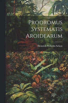 Heinrich Wilhelm Schott - Prodromus Systematis Aroidearum, Häftad