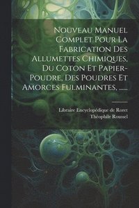 bokomslag Nouveau Manuel Complet Pour La Fabrication Des Allumettes Chimiques, Du Coton Et Papier-poudre, Des Poudres Et Amorces Fulminantes, ......