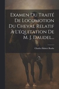 bokomslag Examen Du Trait De Locomotion Du Cheval Relatif  L'quitation De M. J. Daudel...