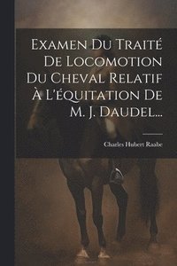 bokomslag Examen Du Traité De Locomotion Du Cheval Relatif À L'équitation De M. J. Daudel...