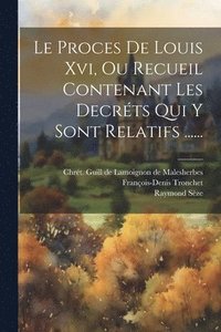 bokomslag Le Proces De Louis Xvi, Ou Recueil Contenant Les Decrts Qui Y Sont Relatifs ......