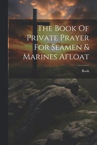 bokomslag The Book Of Private Prayer For Seamen & Marines Afloat