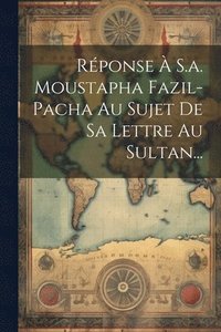 bokomslag Rponse  S.a. Moustapha Fazil-pacha Au Sujet De Sa Lettre Au Sultan...