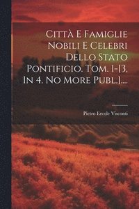 bokomslag Citt E Famiglie Nobili E Celebri Dello Stato Pontificio. Tom. 1-[3, In 4. No More Publ.]....