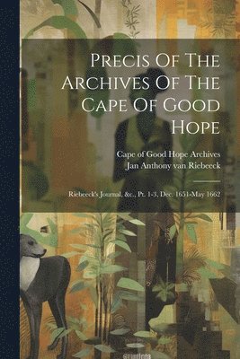 Cape of Good Hope (South Africa) Arch, Jan Anthony van Riebeeck - Precis Of The Archives Of The Cape Of Good Hope, Häftad