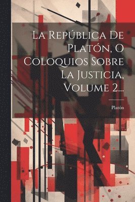 bokomslag La Repblica De Platn, O Coloquios Sobre La Justicia, Volume 2...