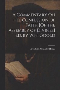 bokomslag A Commentary On the Confession of Faith [Of the Assembly of Divines] Ed. by W.H. Goold
