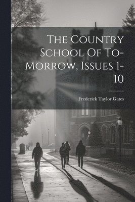 The Country School Of To-morrow, Issues 1-10 1