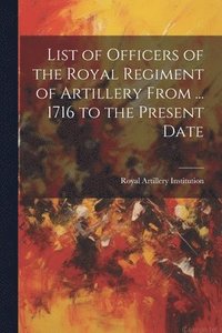 bokomslag List of Officers of the Royal Regiment of Artillery From ... 1716 to the Present Date