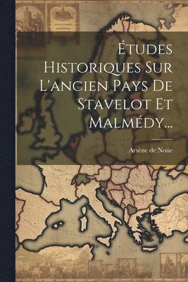 tudes Historiques Sur L'ancien Pays De Stavelot Et Malmdy... 1