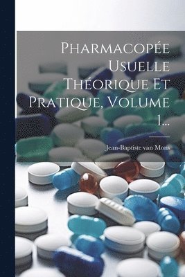 Pharmacope Usuelle Thorique Et Pratique, Volume 1... 1