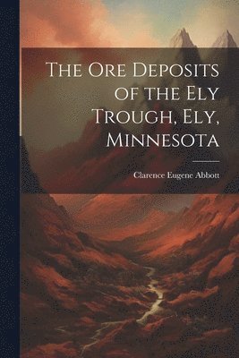 The Ore Deposits of the Ely Trough, Ely, Minnesota 1