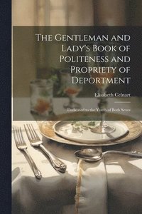 bokomslag The Gentleman and Lady's Book of Politeness and Propriety of Deportment