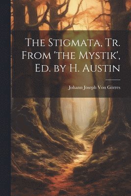 The Stigmata, Tr. From 'the Mystik', Ed. by H. Austin 1