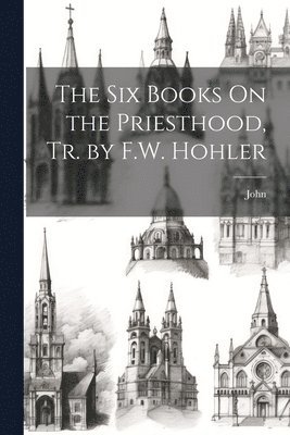 John - Six Books On the Priesthood, Tr. by F.W. Hohler, Häftad