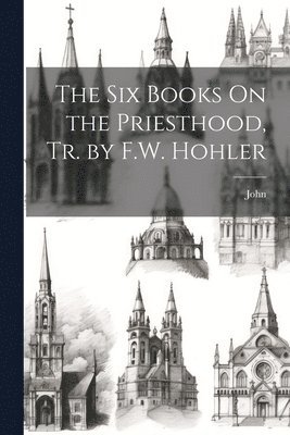 The Six Books On the Priesthood, Tr. by F.W. Hohler 1