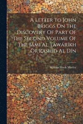 A Letter To John Briggs On The Discovery Of Part Of The Second Volume Of The Jmi Al Tawrkh Of Rashd Al Dn 1