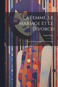 bokomslag La Femme, Le Mariage Et Le Divorce