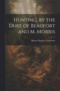 bokomslag Hunting, by the Duke of Beaufort and M. Morris