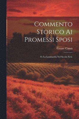 Commento Storico Ai Promessi Sposi; O, La Lombardia Nel Secolo Xvii. 1