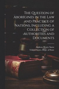 bokomslag The Question of Aborigines in the Law and Practice of Nations, Including a Collection of Authorities and Documents