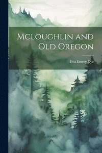 bokomslag Mcloughlin and Old Oregon