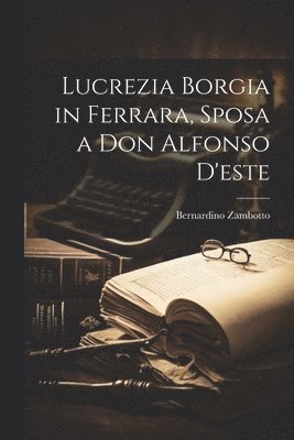 Bernardino Zambotto - Lucrezia Borgia in Ferrara, Sposa a Don Alfonso D'este, Häftad
