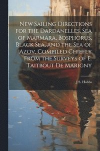 bokomslag New Sailing Directions for the Dardanelles, Sea of Marmara, Bosphorus, Black Sea, and the Sea of Azov, Compiled Chiefly From the Surveys of E. Taitbout De Marigny