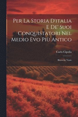 Per La Storia D'italia E De' Suoi Conquistatori Nel Medio Evo Pi Antico 1