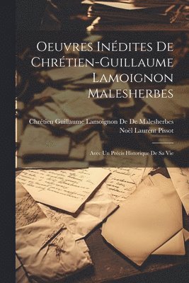 Chrétien Guillaume L de de Malesherbes, Noël Laurent Pissot, Chrétien Guillaume L. de de Malesherbes, Chrétien Guillaume L De De Malesherbes - Oeuvres Inédites De Chrétien-Guillaume Lamoignon Malesherbes, Häftad