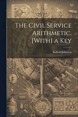 Robert Johnston - Civil Service Arithmetic. [With] a Key, Häftad