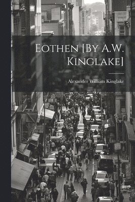 Eothen [By A.W. Kinglake] 1