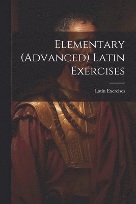 bokomslag Elementary (Advanced) Latin Exercises