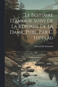 bokomslag Le Bestiaire D'amour. Suivi De La Rponse De La Dame, Publ. Par C. Hippeau