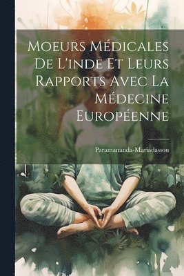 bokomslag Moeurs Médicales De L'inde Et Leurs Rapports Avec La Médecine Européenne