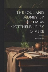 bokomslag The Soul and Money, by Jeremias Gotthelf, Tr. by G. Vere