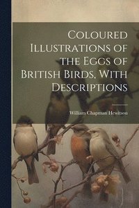 bokomslag Coloured Illustrations of the Eggs of British Birds, With Descriptions
