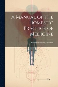 bokomslag A Manual of the Domestic Practice of Medicine