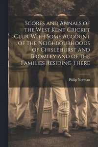 bokomslag Scores and Annals of the West Kent Cricket Club. With Some Account of the Neighbourhoods of Chislehurst and Bromley and of the Families Residing There