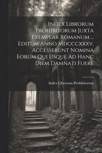 bokomslag Index Librorum Prohibitorum Juxta Exemplar Romanum ... Editum Anno Mdcccxxxv. Accesserunt Nomina Eorum Qui Usque Ad Hanc Diem Damnati Fuere