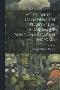 bokomslag Iac. Cornuti ... Canadensium Plantarum, Aliarmque Nondum Editarum Historia