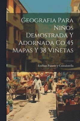 Geografia Para Nios Demostrada Y Adornada Co 45 Mapas Y 38 Vietas 1