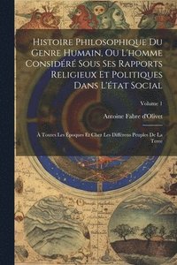 bokomslag Histoire Philosophique Du Genre Humain, Ou L'homme Considr Sous Ses Rapports Religieux Et Politiques Dans L'tat Social