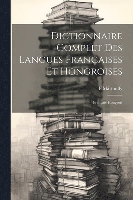 Dictionnaire Complet Des Langues Franaises Et Hongroises 1