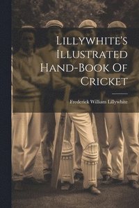 bokomslag Lillywhite's Illustrated Hand-book Of Cricket