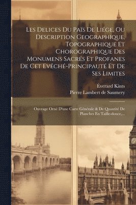 Éverard Kints, Pierre Lambert De Saumery - Les Delices Du Païs De Liége, Ou Description Geographique, Topographique Et Chorographique Des Monumens Sacrés Et Profanes De Cet Evêché-principauté Et De Ses Limites, Häftad