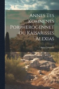 bokomslag Annes Tes Komnenes Porpherogennetou Kaisarisses Alexias